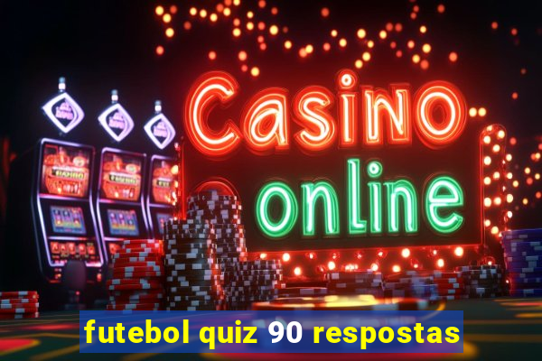 futebol quiz 90 respostas